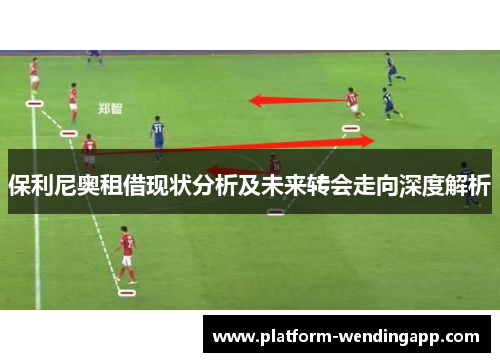 保利尼奥租借现状分析及未来转会走向深度解析