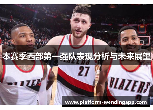 本赛季西部第一强队表现分析与未来展望