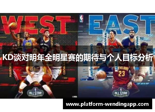 KD谈对明年全明星赛的期待与个人目标分析