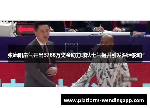张康阳豪气开出3788万奖金助力球队士气提升引发深远影响