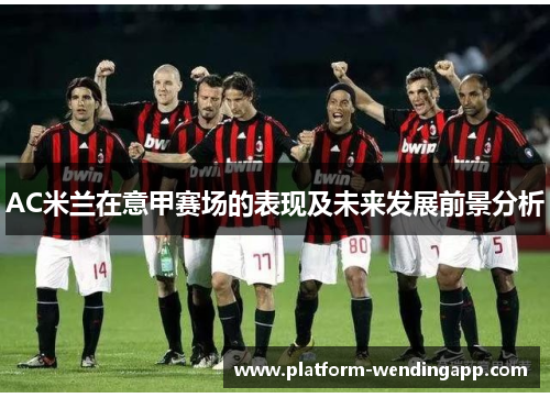 AC米兰在意甲赛场的表现及未来发展前景分析