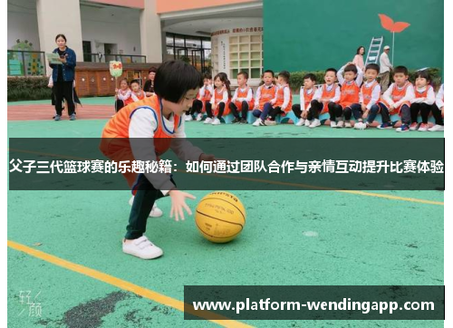 父子三代篮球赛的乐趣秘籍：如何通过团队合作与亲情互动提升比赛体验