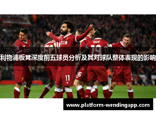 利物浦板凳深度前五球员分析及其对球队整体表现的影响