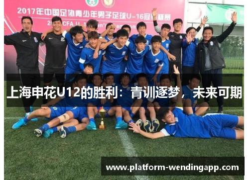 上海申花U12的胜利：青训逐梦，未来可期