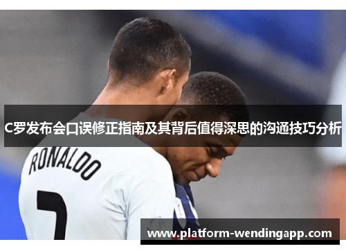 C罗发布会口误修正指南及其背后值得深思的沟通技巧分析