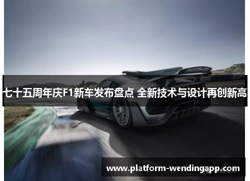 七十五周年庆F1新车发布盘点 全新技术与设计再创新高
