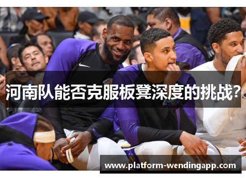 河南队能否克服板凳深度的挑战？