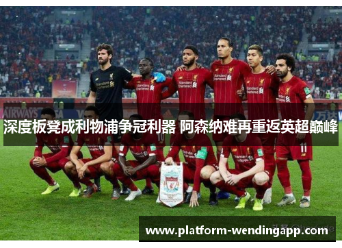 深度板凳成利物浦争冠利器 阿森纳难再重返英超巅峰