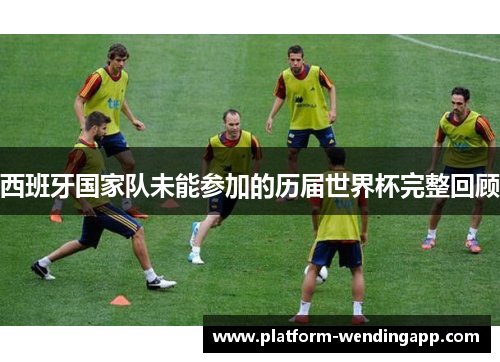 西班牙国家队未能参加的历届世界杯完整回顾