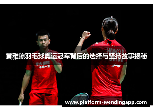 黄雅琼羽毛球奥运冠军背后的选择与坚持故事揭秘