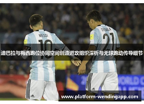迪巴拉与梅西跑位协同空间创造进攻组织深析与无球跑动传导细节