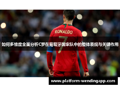 如何多维度全面分析C罗在葡萄牙国家队中的整体表现与关键作用