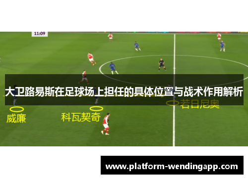 大卫路易斯在足球场上担任的具体位置与战术作用解析