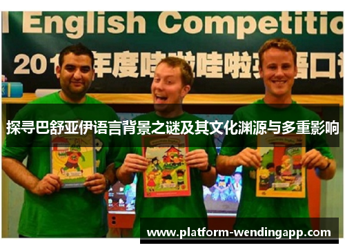 探寻巴舒亚伊语言背景之谜及其文化渊源与多重影响