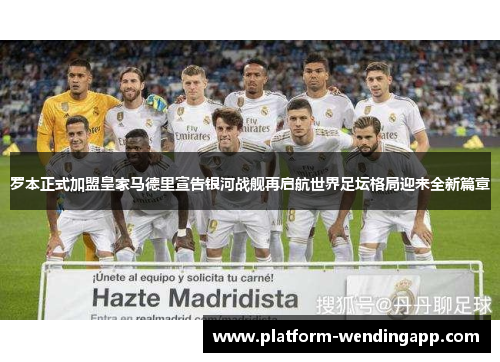 罗本正式加盟皇家马德里宣告银河战舰再启航世界足坛格局迎来全新篇章
