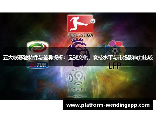 五大联赛独特性与差异探析：足球文化、竞技水平与市场影响力比较