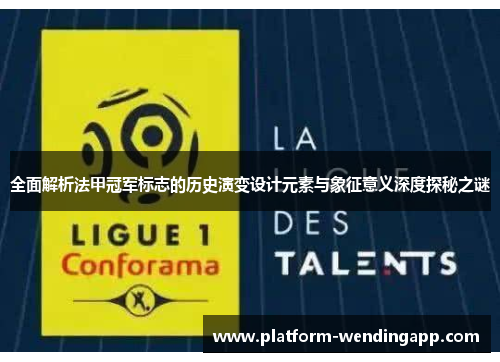 全面解析法甲冠军标志的历史演变设计元素与象征意义深度探秘之谜
