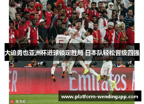大迫勇也亚洲杯进球锁定胜局 日本队轻松晋级四强