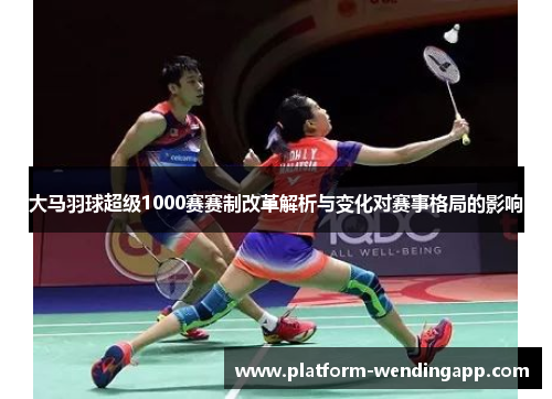 大马羽球超级1000赛赛制改革解析与变化对赛事格局的影响
