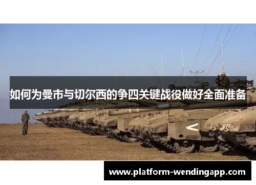 如何为曼市与切尔西的争四关键战役做好全面准备