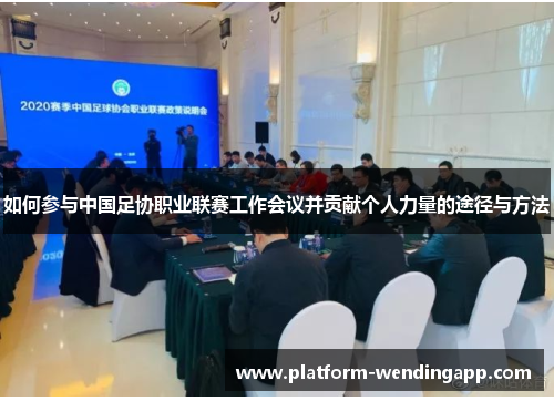 如何参与中国足协职业联赛工作会议并贡献个人力量的途径与方法