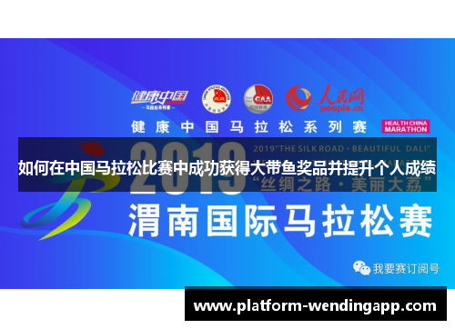 如何在中国马拉松比赛中成功获得大带鱼奖品并提升个人成绩 如何在中国马拉松比赛中成功获得大带鱼奖品并提升个人成绩