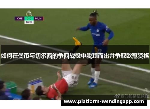 如何在曼市与切尔西的争四战役中脱颖而出并争取欧冠资格 如何在曼市与切尔西的争四战役中脱颖而出并争取欧冠资格