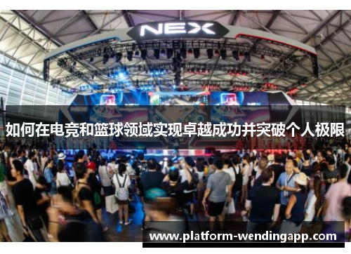 如何在电竞和篮球领域实现卓越成功并突破个人极限