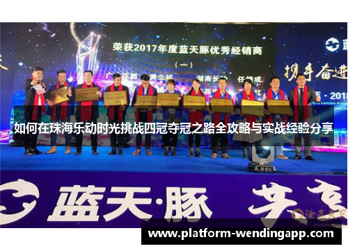 如何在珠海乐动时光挑战四冠夺冠之路全攻略与实战经验分享 如何在珠海乐动时光挑战四冠夺冠之路全攻略与实战经验分享