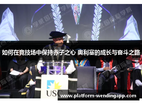 如何在竞技场中保持赤子之心 奥利塞的成长与奋斗之路