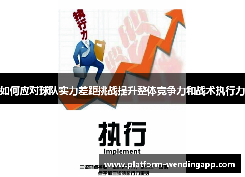 如何应对球队实力差距挑战提升整体竞争力和战术执行力