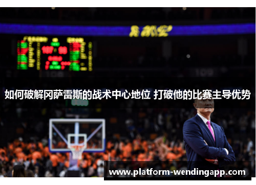 如何破解冈萨雷斯的战术中心地位 打破他的比赛主导优势 如何破解冈萨雷斯的战术中心地位 打破他的比赛主导优势