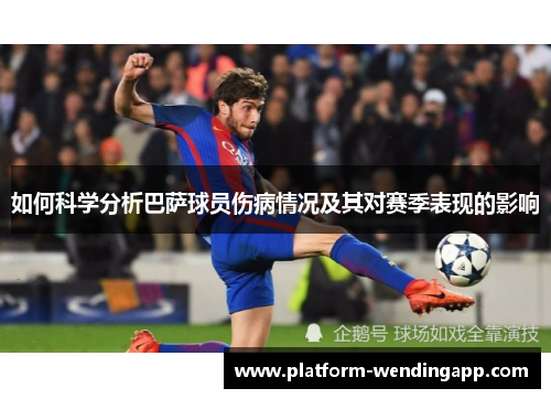 如何科学分析巴萨球员伤病情况及其对赛季表现的影响 如何科学分析巴萨球员伤病情况及其对赛季表现的影响