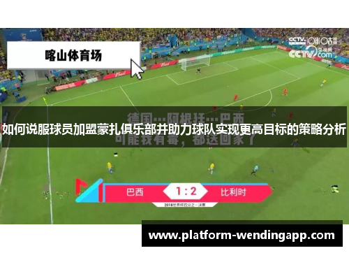 如何说服球员加盟蒙扎俱乐部并助力球队实现更高目标的策略分析 如何说服球员加盟蒙扎俱乐部并助力球队实现更高目标的策略分析