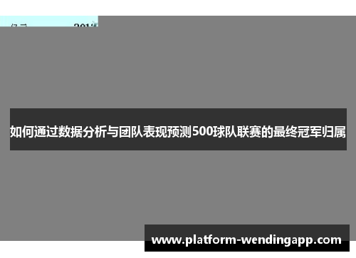 如何通过数据分析与团队表现预测500球队联赛的最终冠军归属 如何通过数据分析与团队表现预测500球队联赛的最终冠军归属