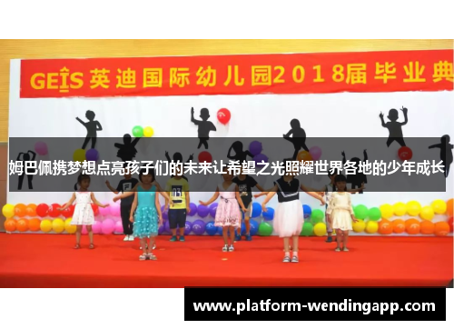 姆巴佩携梦想点亮孩子们的未来让希望之光照耀世界各地的少年成长