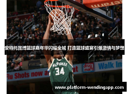 安特托昆博篮球嘉年华闪耀全城 打造篮球盛宴引爆激情与梦想