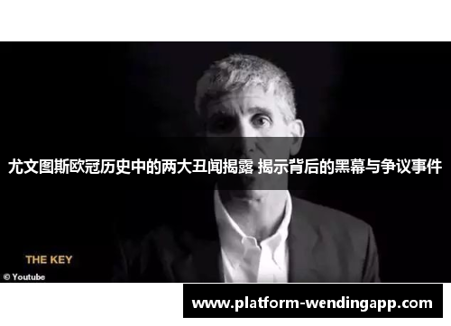 尤文图斯欧冠历史中的两大丑闻揭露 揭示背后的黑幕与争议事件 尤文图斯欧冠历史中的两大丑闻揭露 揭示背后的黑幕与争议事件