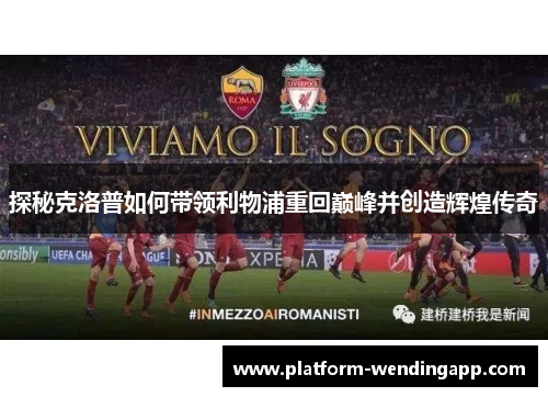 探秘克洛普如何带领利物浦重回巅峰并创造辉煌传奇 探秘克洛普如何带领利物浦重回巅峰并创造辉煌传奇